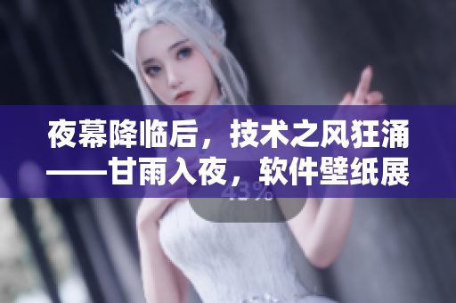 夜幕降臨后，技術(shù)之風(fēng)狂涌——甘雨入夜，軟件壁紙展現(xiàn)技術(shù)美感