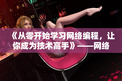 《從零開始學(xué)習(xí)網(wǎng)絡(luò)編程，讓你成為技術(shù)高手》——網(wǎng)絡(luò)軟件文章編輯出品