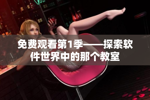 免費(fèi)觀看第1季——探索軟件世界中的那個教室