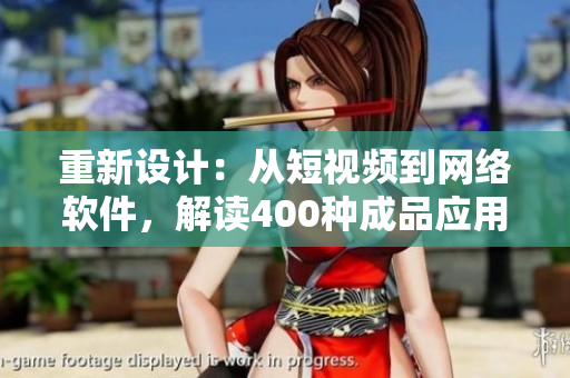 重新設(shè)計(jì)：從短視頻到網(wǎng)絡(luò)軟件，解讀400種成品應(yīng)用大全