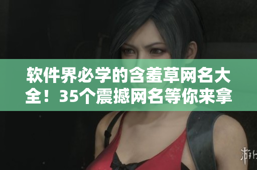 軟件界必學(xué)的含羞草網(wǎng)名大全！35個(gè)震撼網(wǎng)名等你來(lái)拿！