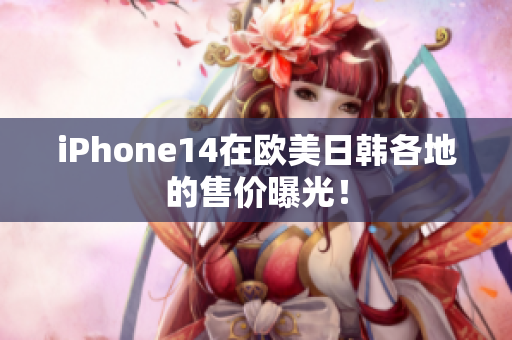 iPhone14在歐美日韓各地的售價曝光！