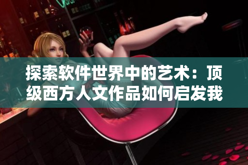 探索軟件世界中的藝術(shù)：頂級西方人文作品如何啟發(fā)我們編寫優(yōu)秀軟件？