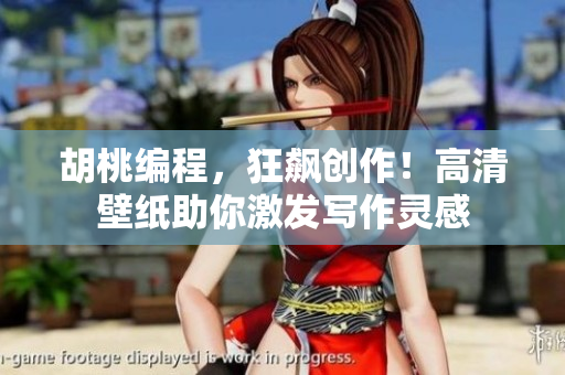 胡桃編程，狂飆創(chuàng)作！高清壁紙助你激發(fā)寫作靈感