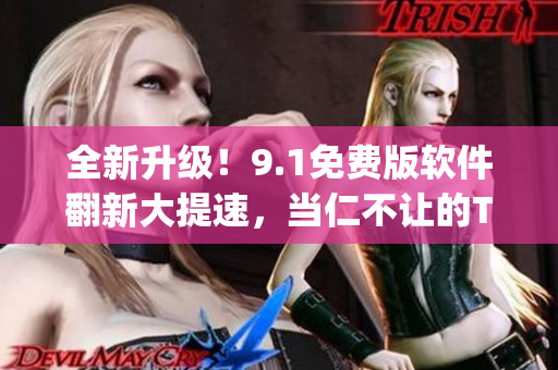 全新升級！9.1免費(fèi)版軟件翻新大提速，當(dāng)仁不讓的Top級下載排行榜