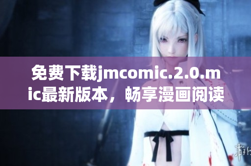免費下載jmcomic.2.0.mic最新版本，暢享漫畫閱讀體驗