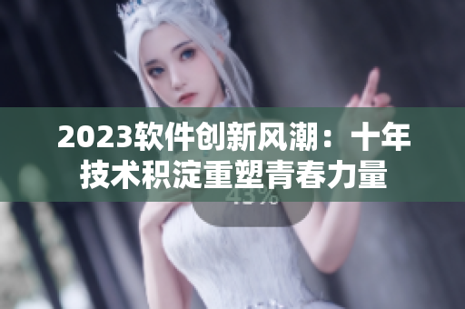 2023軟件創(chuàng)新風(fēng)潮：十年技術(shù)積淀重塑青春力量