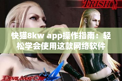 快貓8kw app操作指南：輕松學會使用這款網(wǎng)絡軟件
