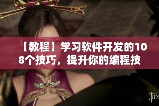 【教程】學(xué)習(xí)軟件開發(fā)的108個(gè)技巧，提升你的編程技能