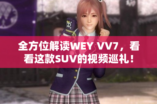 全方位解讀WEY VV7，看看這款SUV的視頻巡禮！