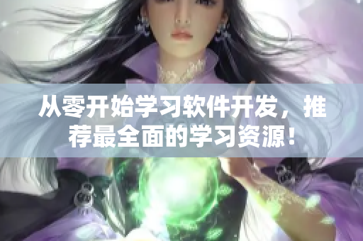 從零開(kāi)始學(xué)習(xí)軟件開(kāi)發(fā)，推薦最全面的學(xué)習(xí)資源！