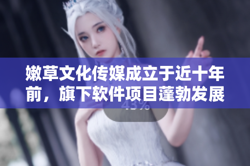 嫩草文化傳媒成立于近十年前，旗下軟件項(xiàng)目蓬勃發(fā)展