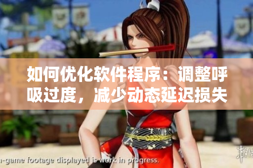 如何優(yōu)化軟件程序：調(diào)整呼吸過度，減少動態(tài)延遲損失4.5