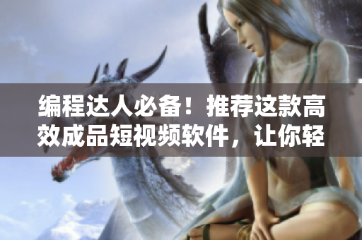 編程達(dá)人必備！推薦這款高效成品短視頻軟件，讓你輕松展示你的代碼技能