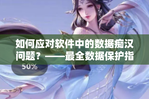 如何應(yīng)對(duì)軟件中的數(shù)據(jù)癡漢問(wèn)題？——最全數(shù)據(jù)保護(hù)指南