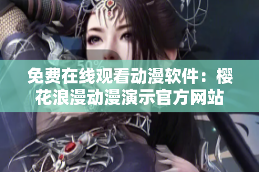 免費(fèi)在線觀看動(dòng)漫軟件：櫻花浪漫動(dòng)漫演示官方網(wǎng)站