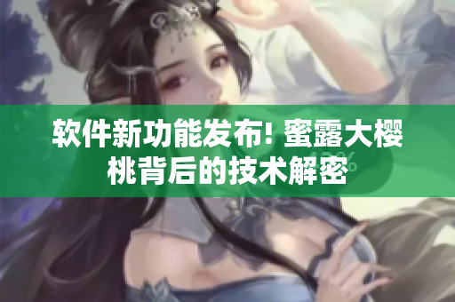 軟件新功能發(fā)布! 蜜露大櫻桃背后的技術解密