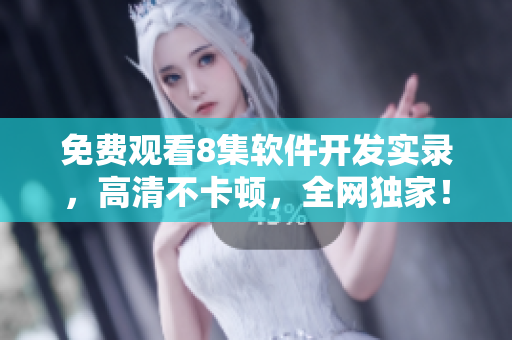 免費(fèi)觀看8集軟件開發(fā)實(shí)錄，高清不卡頓，全網(wǎng)獨(dú)家！