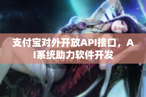 支付寶對(duì)外開(kāi)放API接口，AI系統(tǒng)助力軟件開(kāi)發(fā)