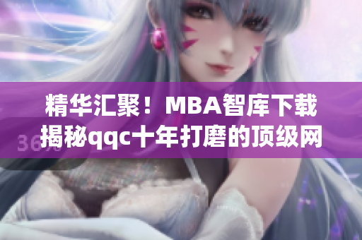 精華匯聚！MBA智庫下載揭秘qqc十年打磨的頂級網(wǎng)絡(luò)軟件