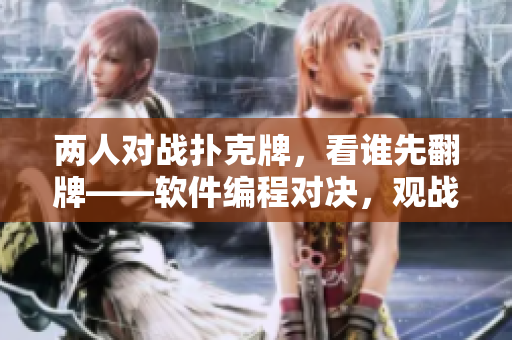 兩人對戰(zhàn)撲克牌，看誰先翻牌——軟件編程對決，觀戰(zhàn)者掌握先機(jī)