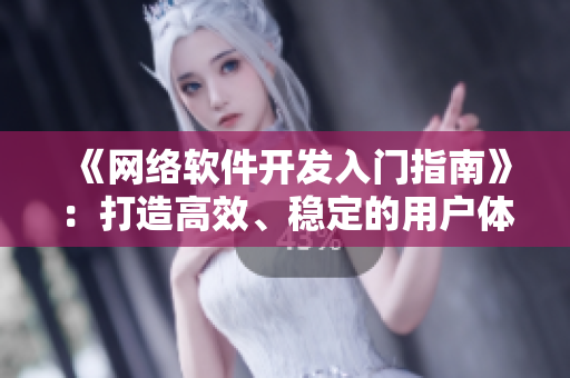 《網(wǎng)絡(luò)軟件開發(fā)入門指南》：打造高效、穩(wěn)定的用戶體驗(yàn)
