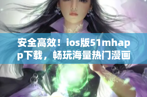 安全高效！ios版51mhapp下載，暢玩海量熱門漫畫