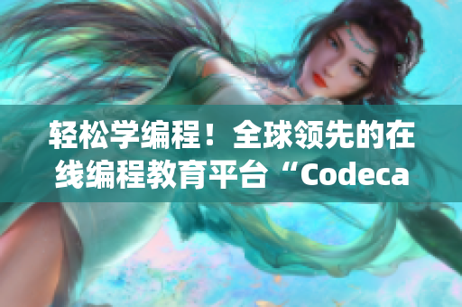 輕松學(xué)編程！全球領(lǐng)先的在線編程教育平臺(tái)“Codecademy”等你來(lái)體驗(yàn)