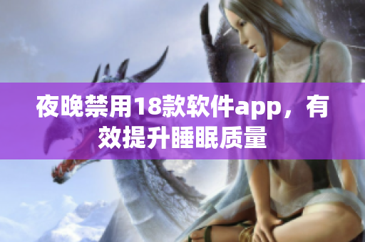 夜晚禁用18款軟件app，有效提升睡眠質(zhì)量