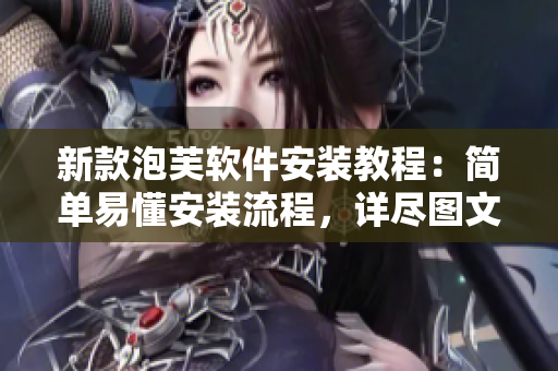 新款泡芙軟件安裝教程：簡單易懂安裝流程，詳盡圖文解析！