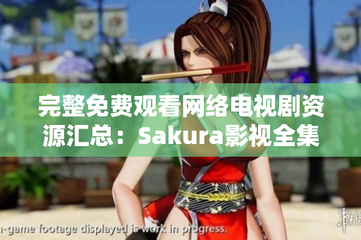 完整免費(fèi)觀看網(wǎng)絡(luò)電視劇資源匯總：Sakura影視全集。