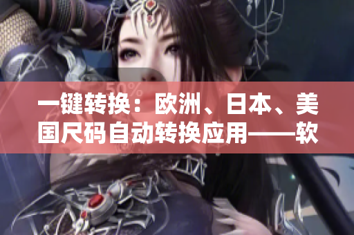 一鍵轉(zhuǎn)換：歐洲、日本、美國(guó)尺碼自動(dòng)轉(zhuǎn)換應(yīng)用——軟件編輯推薦