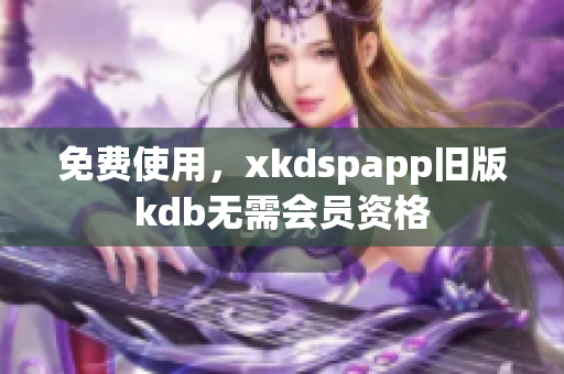 免費使用，xkdspapp舊版kdb無需會員資格