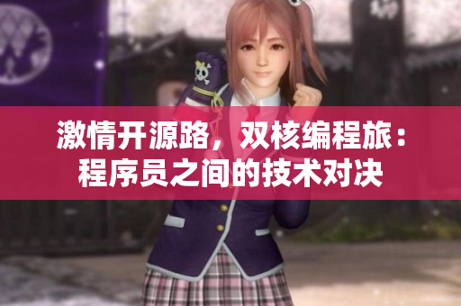 激情開(kāi)源路，雙核編程旅：程序員之間的技術(shù)對(duì)決