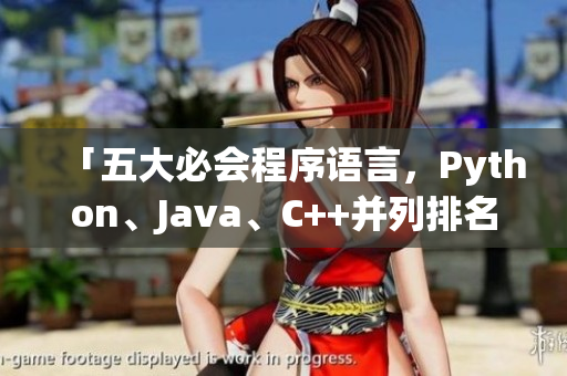 「五大必會(huì)程序語言，Python、Java、C++并列排名前三！」