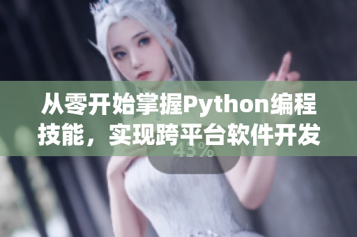 從零開始掌握Python編程技能，實現跨平臺軟件開發(fā)