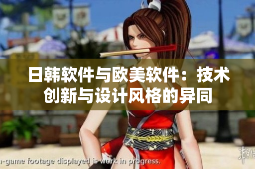 日韓軟件與歐美軟件：技術創(chuàng)新與設計風格的異同