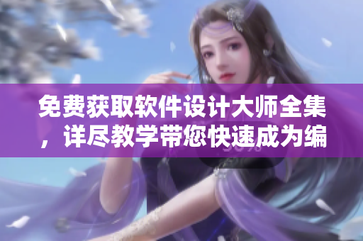 免費(fèi)獲取軟件設(shè)計(jì)大師全集，詳盡教學(xué)帶您快速成為編程高手