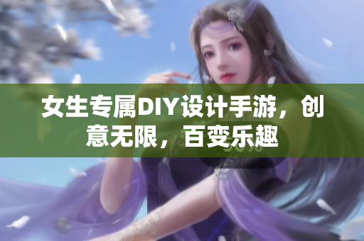 女生專屬DIY設(shè)計(jì)手游，創(chuàng)意無限，百變樂趣