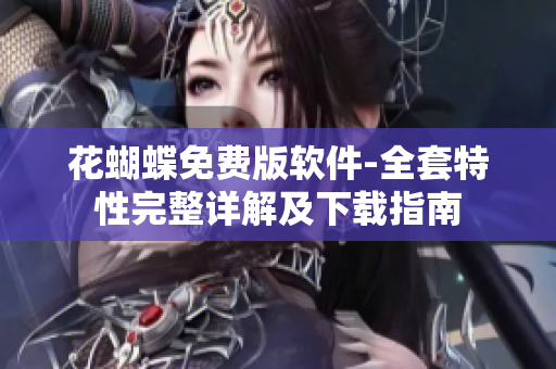 花蝴蝶免費版軟件-全套特性完整詳解及下載指南