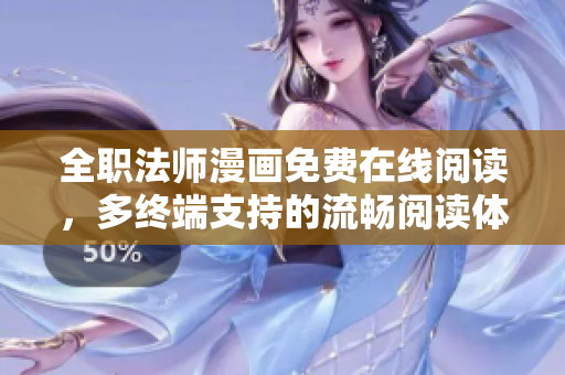 全職法師漫畫免費在線閱讀，多終端支持的流暢閱讀體驗
