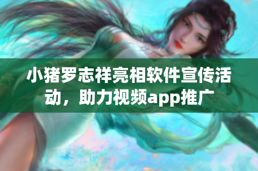 小豬羅志祥亮相軟件宣傳活動(dòng)，助力視頻app推廣