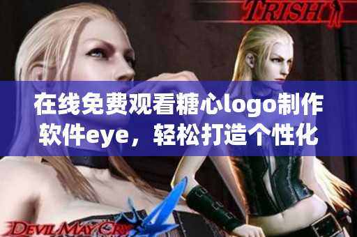 在線免費(fèi)觀看糖心logo制作軟件eye，輕松打造個(gè)性化logo