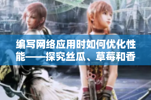 編寫網(wǎng)絡(luò)應(yīng)用時(shí)如何優(yōu)化性能——探究絲瓜、草莓和香蕉之間的差異