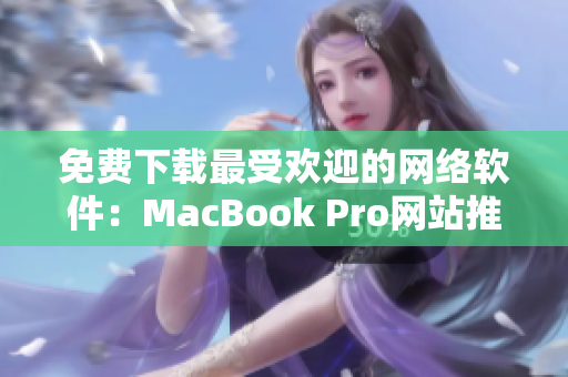 免費下載最受歡迎的網(wǎng)絡軟件：MacBook Pro網(wǎng)站推薦