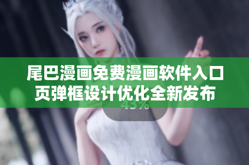 尾巴漫畫免費漫畫軟件入口頁彈框設計優(yōu)化全新發(fā)布