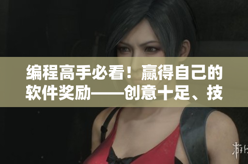 編程高手必看！贏得自己的軟件獎(jiǎng)勵(lì)——?jiǎng)?chuàng)意十足、技能大放異彩的新游戲！