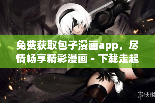 免費獲取包子漫畫app，盡情暢享精彩漫畫 - 下載走起！