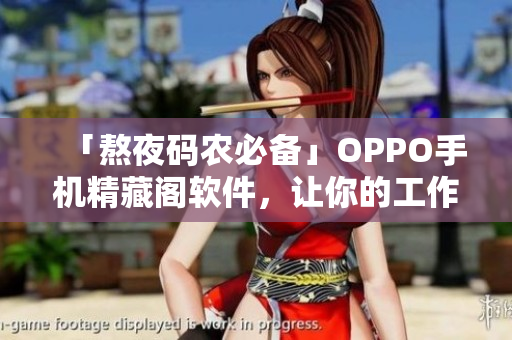 「熬夜碼農(nóng)必備」OPPO手機(jī)精藏閣軟件，讓你的工作效率翻倍
