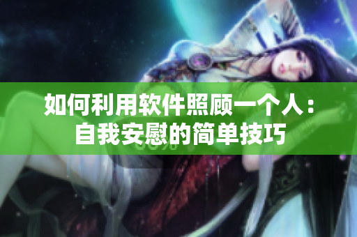 如何利用軟件照顧一個人：自我安慰的簡單技巧